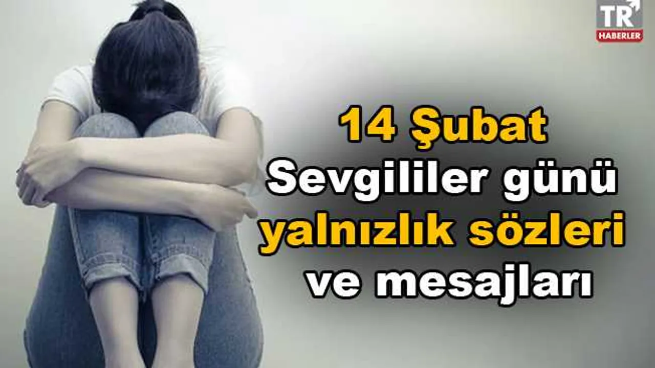 14 Subat Sevgililer Gunu Yalnizlik Sozleri Ve Mesajlari