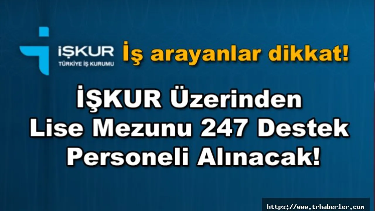 Is Arayanlar Dikkat Iskur Uzerinden Lise Mezunu 247 Destek Personeli Alinacak