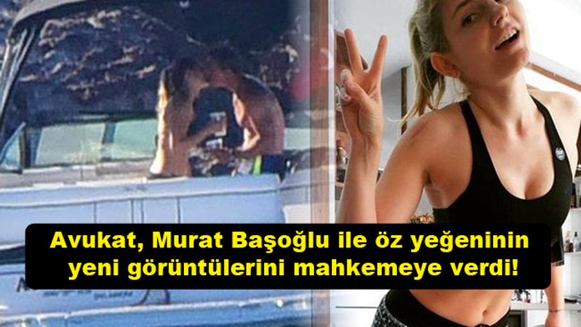 Avukat, Murat Başoğlu ile öz yeğeninin yeni görüntülerini ...