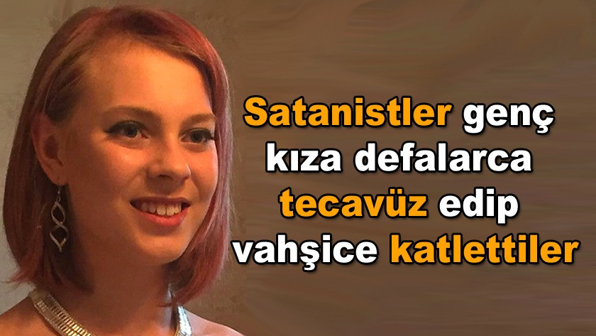 Satanistler defalarca tecavüz edip vahşice katlettiler