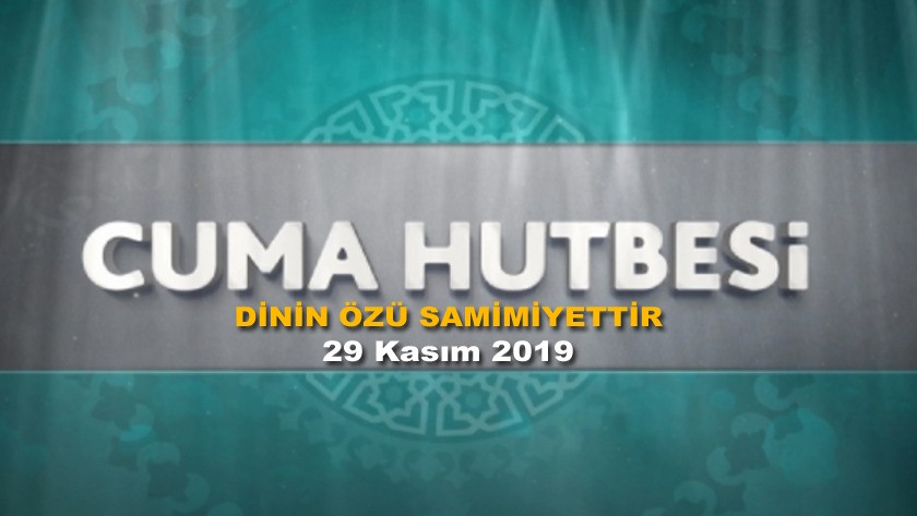 Cuma Hutbesi 29 Kasım 2019 - Dinin Özü Samimiyettir