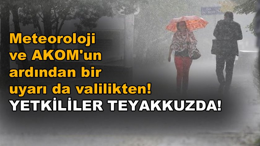 Meteoroloji ve AKOM'un ardından bir uyarı da valilikten! Yetkililer teyakkuzda! - Sayfa 1