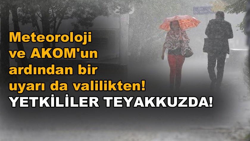 Meteoroloji ve AKOM'un ardından bir uyarı da valilikten!