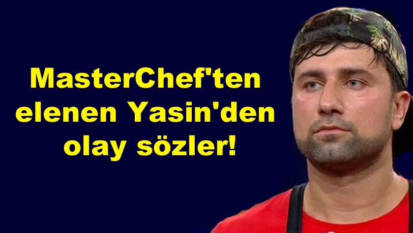 MasterChef'ten elenen Yasin'den olay sözler!