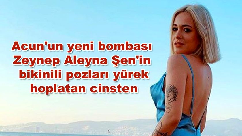 Acun'un yeni bombası Zeynep Aleyna Şen'in bikinili pozları yürek hoplatan cinsten - Sayfa 1