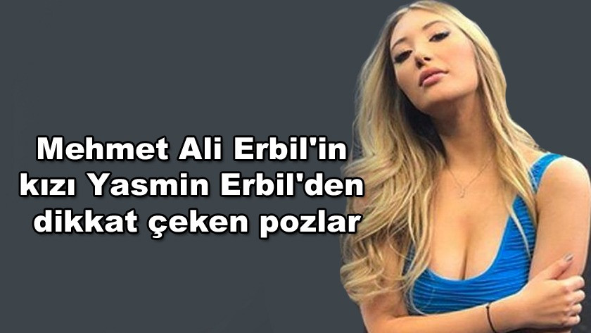 Mehmet Ali Erbil'in kızı Yasmin Erbil'den dikkat çeken pozlar