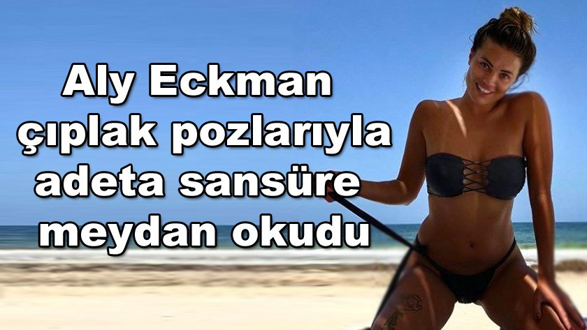 Aly Eckman, çıplak pozlarıyla adeta sansürüne meydan okudu