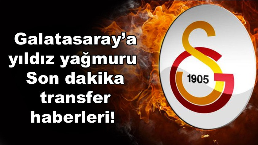 Galatasaray son dakika transfer haberleri ! Galatasaray'a yıldız yağmuru!