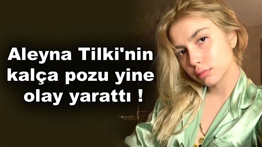 Aleyna Tilki'nin kalça pozu yine olay yarattı ! - Sayfa 1