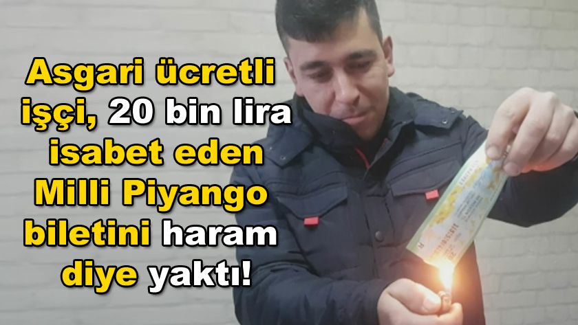 Asgari ücretli işçi, 20 bin lira isabet eden Milli Piyango biletini haram diye yaktı! video izle - Sayfa 1