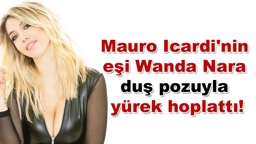 Mauro Icardi'nin eşi Wanda Nara duş pozuyla yürek hoplattı!