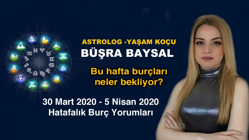 Astrolog yaşam koçu Büşra Baysal'dan 30 Mart -5 Nisan Haftalık Burçlar