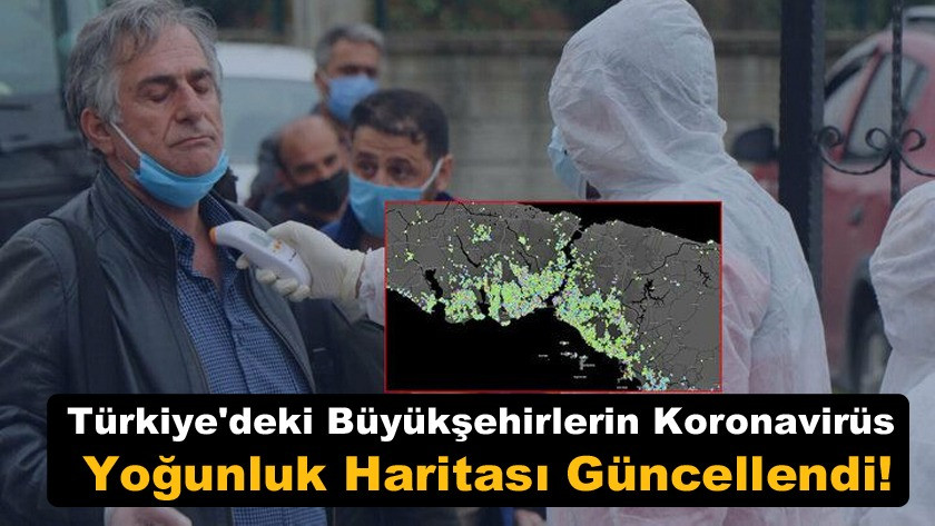 Türkiye'deki büyükşehirlerin koronavirüs yoğunluk haritası güncellendi