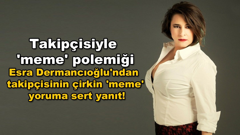 Esra Dermancıoğlu'ndan takipçisinin çirkin 'meme' yoruma sert yanıt!