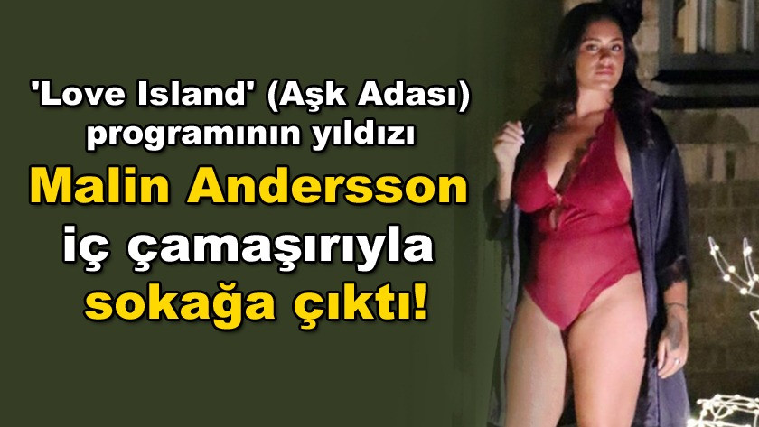 Love Island  yıldızı Malin Andersson  iç çamaşırıyla sokağa çıktı!