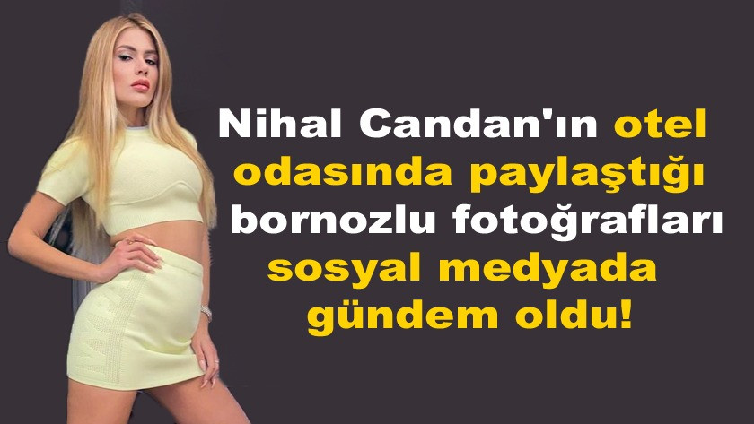 Nihal Candan'ın bornozlu paylaşımı sosyal medyada gündem oldu!