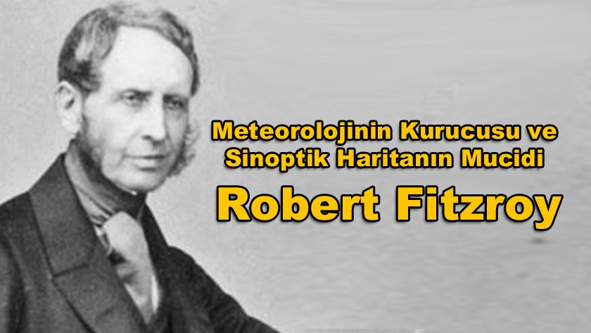 Meteorolojinin Kurucusu ve Sinoptik Haritanın Mucidi Robert Fitzroy!
