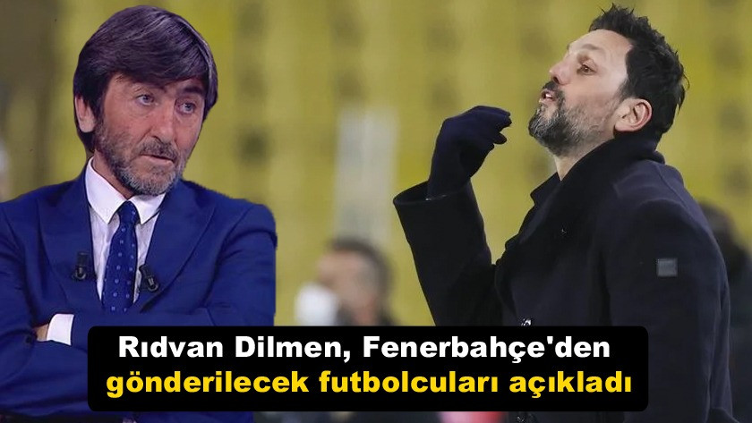 Rıdvan Dilmen, Fenerbahçe'den gönderilecek futbolcuları açıkladı!