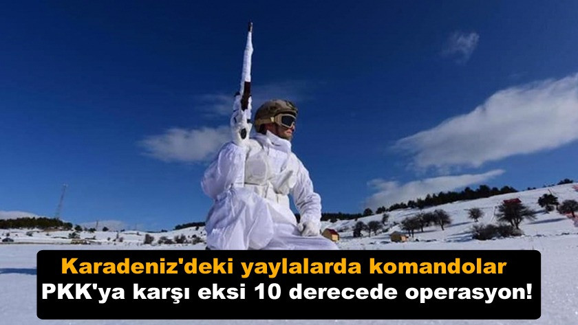 Karadeniz'de komandolar PKK'ya karşı eksi 10 derecede operasyon!