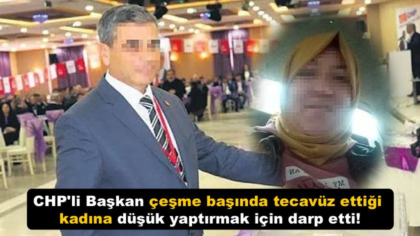 Şok iddia! CHP'li Başkan çeşme başında tecavüz ettiği kadına düşük yaptırmak için darp etti! - Sayfa 1