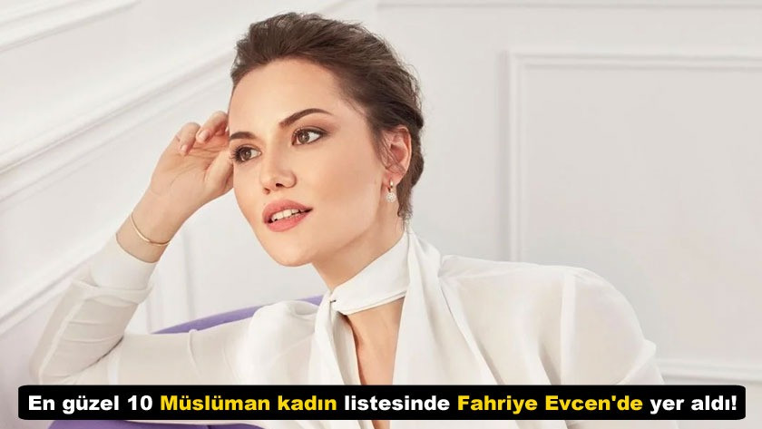 En güzel 10 Müslüman kadın listesinde Fahriye Evcen'de yer aldı!