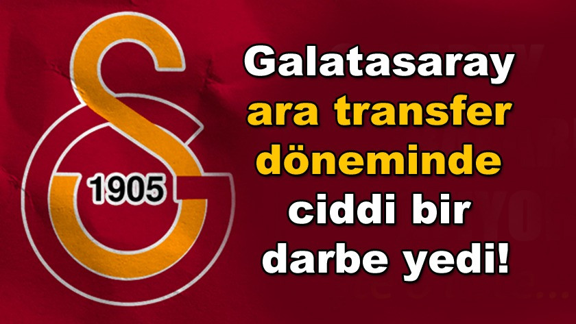 Galatasaray ara transfer döneminde ciddi bir darbe yedi