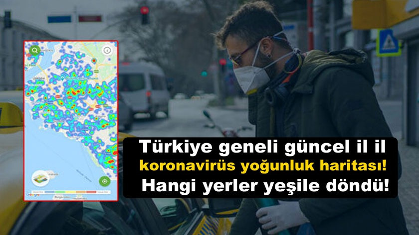 Türkiye geneli güncel il il koronavirüs yoğunluk haritası!