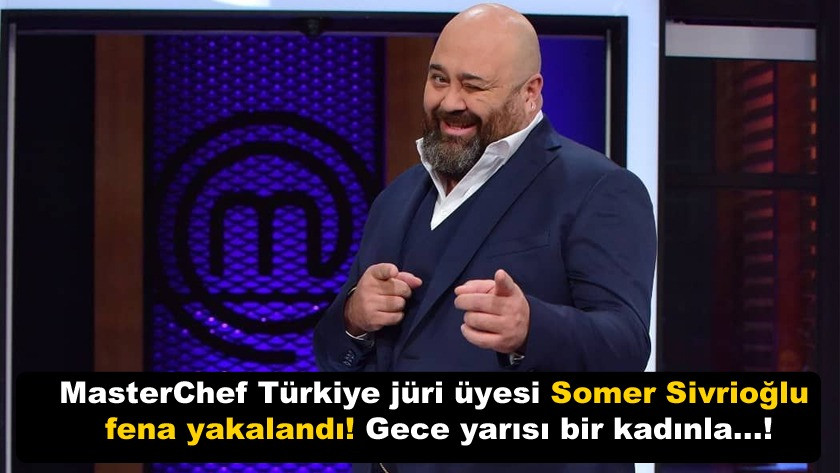 MasterChef Türkiye jüri üyesi Somer Sivrioğlu fena yakalandı!