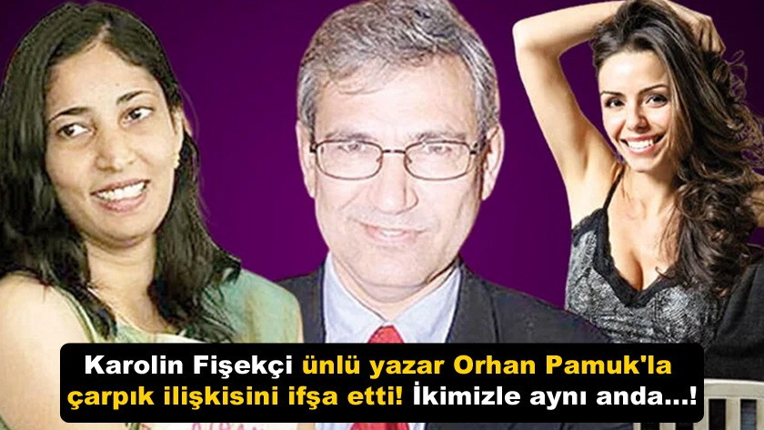 Karolin Fişekçi ünlü yazar Orhan Pamuk'la çarpık ilişkisini ifşa etti!