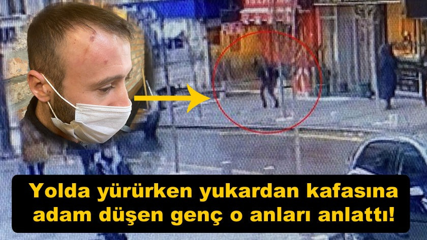 Yolda yürürken yukardan kafasına adam düşen genç o anları anlattı!