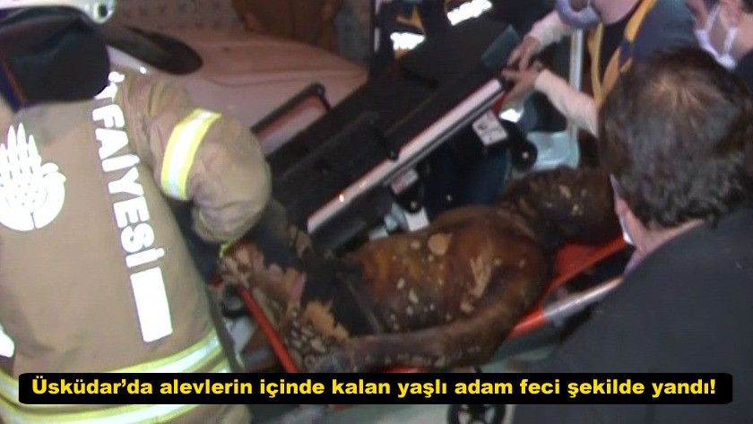 Üsküdar’da alevlerin içinde kalan yaşlı adam feci şekilde yandı! video