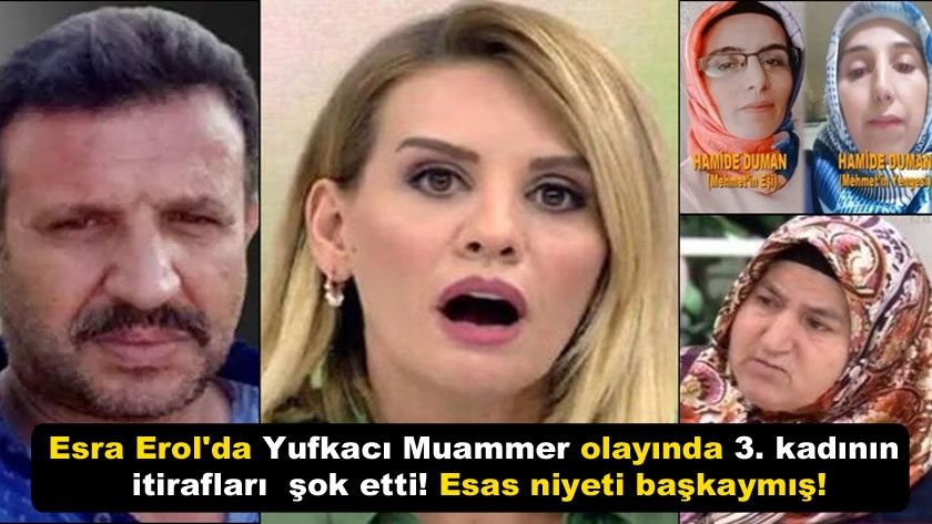 Esra Erol'da Yufkacı Muammer olayında 3. kadının itirafları şok etti!