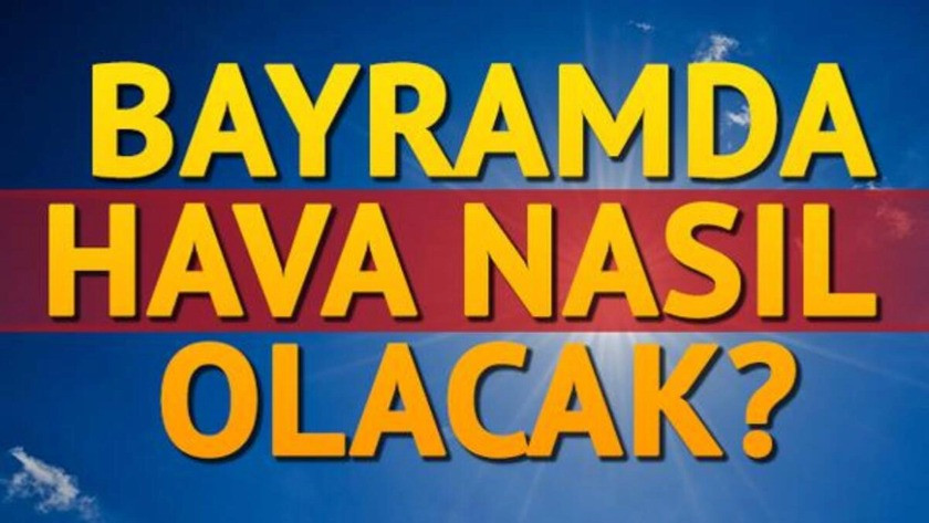 Ramazan Bayramı'nda hava nasıl olacak? Meteoroloji açıkladı