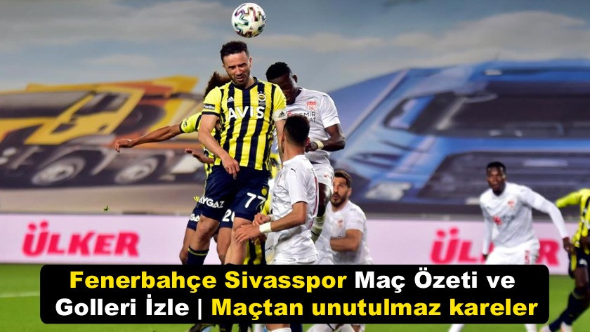 Fenerbahçe Sivasspor Maç Özeti ve Golleri İzle