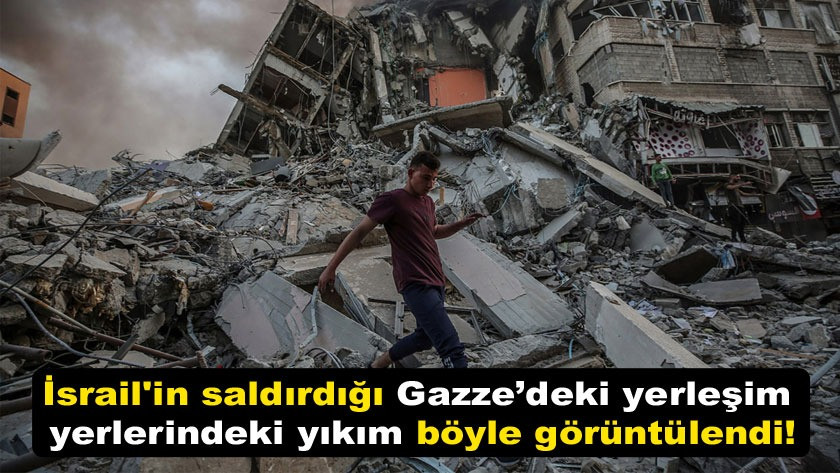 İsrail'in Gazze’deki yerleşim yerlerindeki yıkımı görüntülendi!