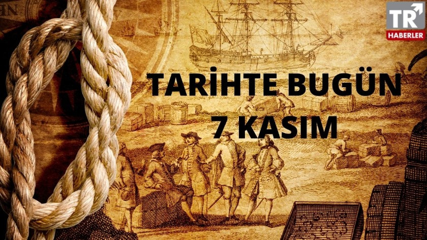 7 Kasım Tarihte Bugün! Türk ve Dünya tarihinde yaşanan olaylar...