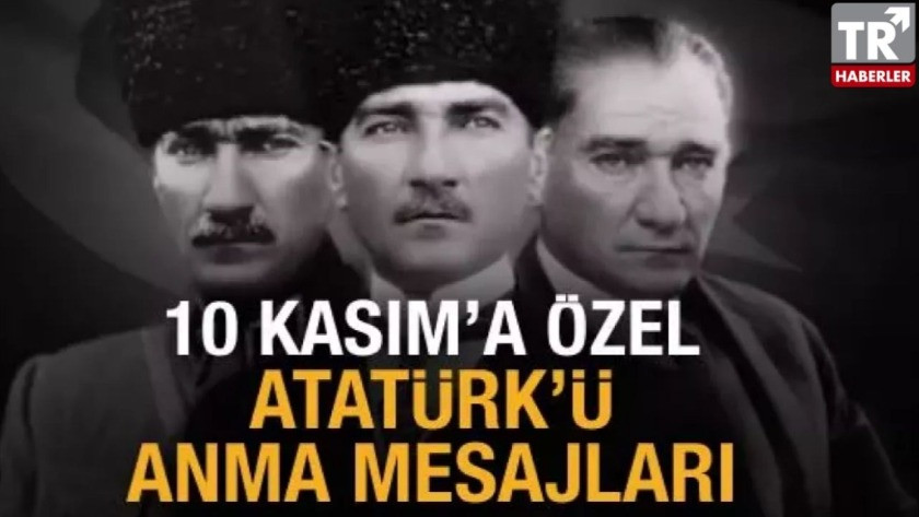 En anlamlı, özlem dolu 10 Kasım Atatürk'ü anma mesajları ve sözleri