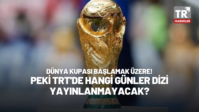 Dünya Kupası başlamak üzere! TRT'de hangi günler dizi yayınlanmayacak?