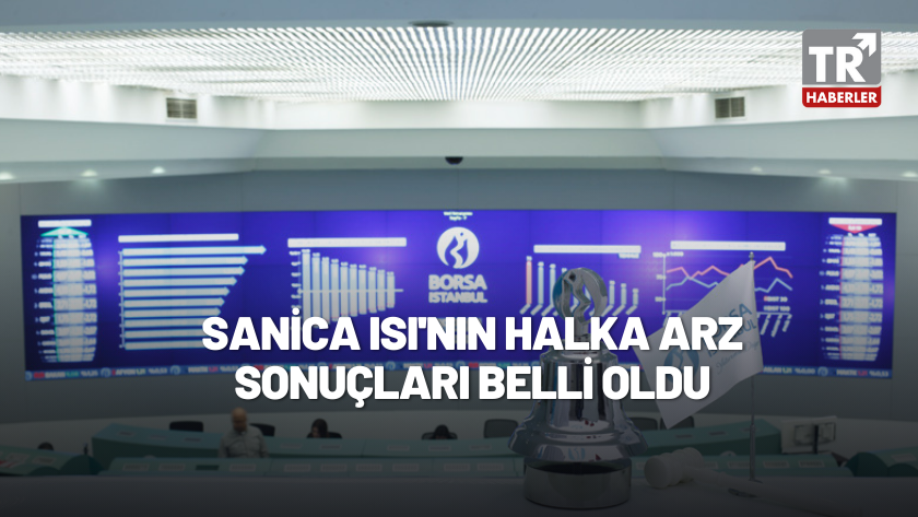 Sanica Isı’nın halka arz sonuçları açıklandı