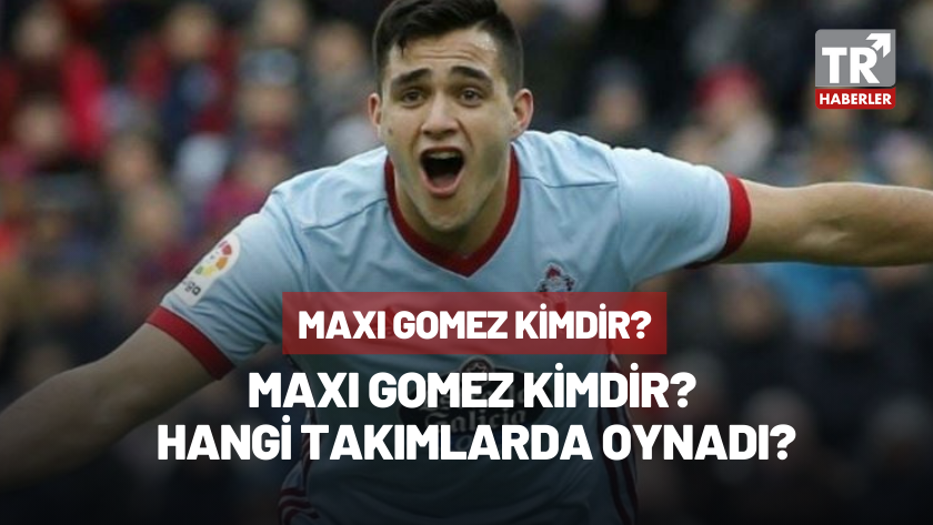 Maxi Gomez kimdir, kaç yaşında? Maxi Gomez hangi takımlarda oynadı?