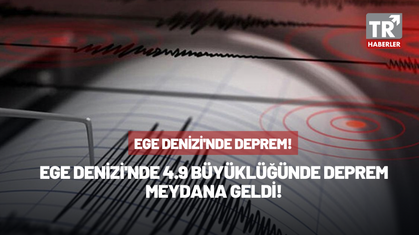 Ege Denizi'nde 4.9 büyüklüğünde deprem meydana geldi!