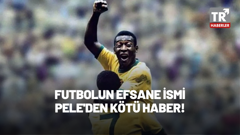 Futbolun efsane isimlerinden eski futbolcu Pele'den kötü haber