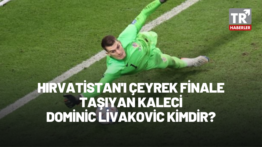Hırvatistan'ı çeyrek finale taşıyan kaleci Dominik Livakovic kimdir?