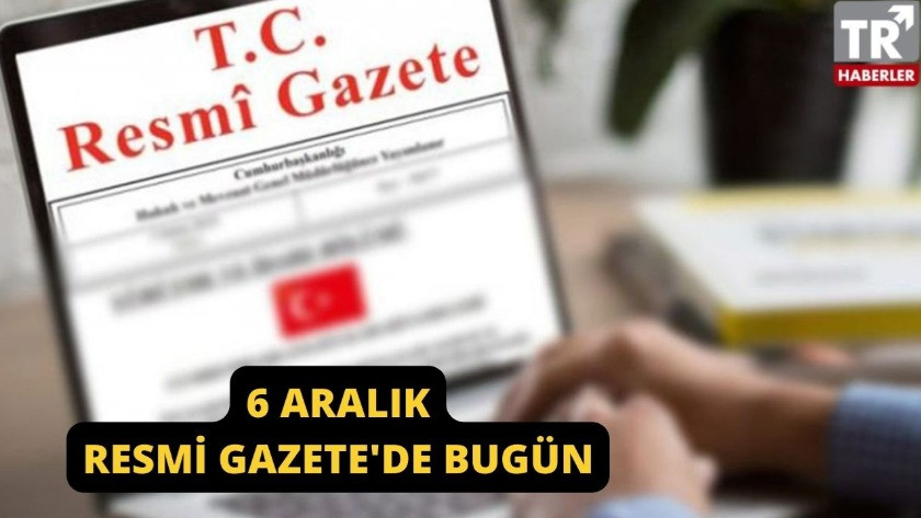 Kararlar Resmi Gazetede! 6 Aralık 2022 Resmi Gazete 'de bugün!