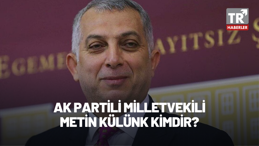 Metin Külünk Kimdir? AK Partili milletvekili Metin Külünk kaç yaşında?