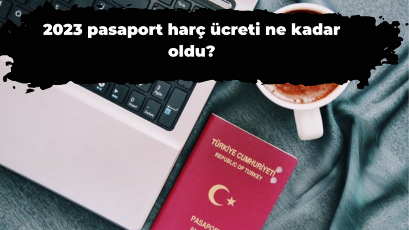 2023 pasaport harç ücreti ne kadar oldu?