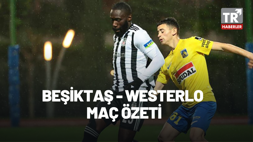 Beşiktaş-Westerlo hazırlık maçı sonucu: 1-0 / MAÇ ÖZETİ