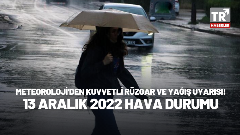Ülke geneline kuvvetli yağış geliyor! 13 Aralık 2022 Hava Durumu