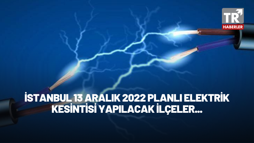 İstanbul'da 13 Aralık planlı elektik kesintisi yapılacak ilçeler...
