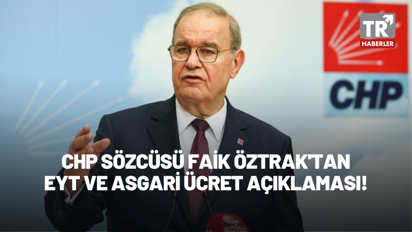 CHP Sözcüsü Faik Öztrak, EYT ve asgari ücret hakkında açıklama yaptı
